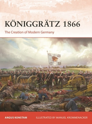 Königgrätz 1866: The Creation of Modern Germany by Konstam, Angus
