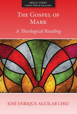 The Gospel of Mark: A Theological Reading by Aguilar Chiu, José Enrique