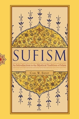 Sufism: An Introduction to the Mystical Tradition of Islam by Ernst, Carl W.