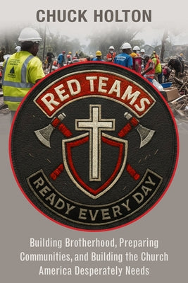 Red Teams: Building Brotherhood, Preparing Communities, and Becoming the Church America Desperately Needs by Holton, Chuck