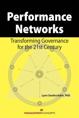 Performance Networks: Transforming Governance for the 21st Century by Kahn, Lynn S.