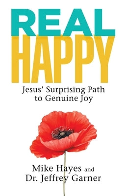 Real Happy: Jesus' Surprising Path to Genuine Joy by Hayes, Mike