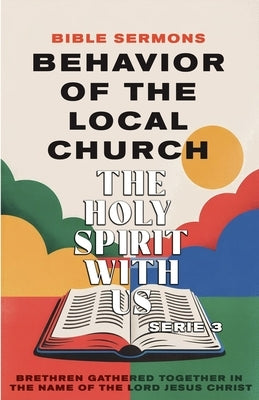 Behavior of the Local Church - The Holy Spirit With Us: Brethren Gathered Together in the Name of the Lord Jesus Christ by Sermons, Bible