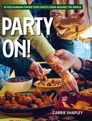 Party On!: 10 Pescatarian Finger Food Feasts From Around the World by Shapley, Carrie