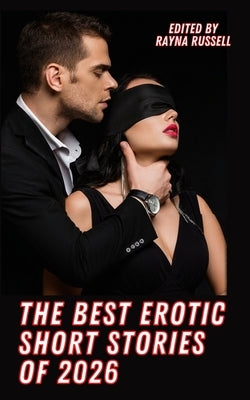 The Best Erotic Short Stories of 2026: Explicit, Adult Fantasies featuring BDSM, Threesomes, Taboo, First Times, Lesbians, Cuckold, Alpha Males, Daddi by Russell, Rayna