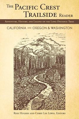 The Pacific Crest Trailside Reader, Oregon and Washington: Adventure, History, and Legend on the Long-Distance Trail by Hughes, Rees