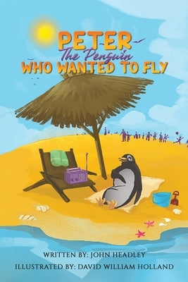 Peter the Penguin Who Wanted to Fly by Headley, John