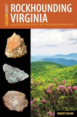 Rockhounding Virginia: A Guide to the State's Best Rockhounding Sites by Beard, Robert
