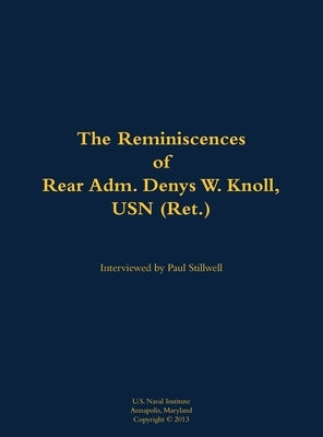 The Reminiscences of Rear Adm. Denys W. Knoll, USN (Ret.): 1907-1989 by Knoll, Denys W.