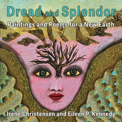 Dread and Splendor: Paintings and Poems for a New Earth by Kennedy, Eileen P.