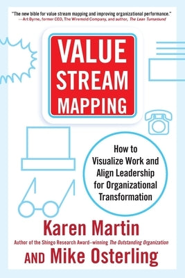 Value Stream Mapping: How to Visualize Work and Align Leadership for Organizational Transformation by Martin, Karen