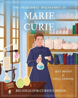 The Incredible Discoveries of Marie Curie: Big Ideas for Curious Minds by Woolf, Alex