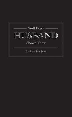 Stuff Every Husband Should Know by San Juan, Eric