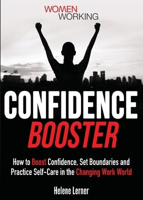 Confidence Booster: How to Boost Confidence, Set Boundaries and Practice Self-Care in the Changing Work World by Lerner, Helene