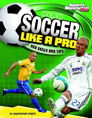 Play Soccer Like a Pro: Key Skills and Tips by Forest, Christopher