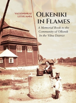 Olkeniki in Flames; A Memorial Book to the Community of Olkenik in the Vilna District (Valkininkai, Lithuania) by Farber, Shlomo