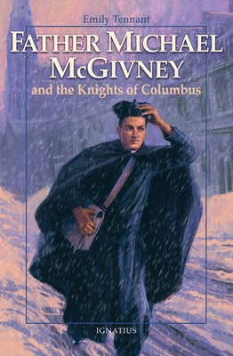 Father Michael McGivney and the Knights of Columbus by Tennant, Emily