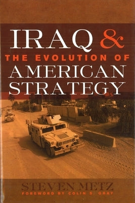 Iraq & the Evolution of American Strategy by Metz, Steven