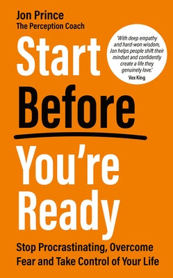 Start Before You're Ready: Stop Procrastinating, Overcome Fear and Take Control of Your Life by Prince, Jon