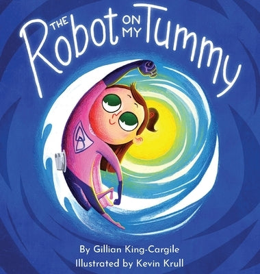 The Robot on My Tummy: A Type 1 Diabetes Book to Help Kids Learn to Love Their Continuous Glucose Monitors by King-Cargile, Gillian