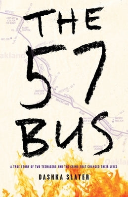 The 57 Bus: A True Story of Two Teenagers and the Crime That Changed Their Lives by Slater, Dashka