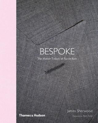 Bespoke: The Master Tailors of Savile Row by Sherwood, James