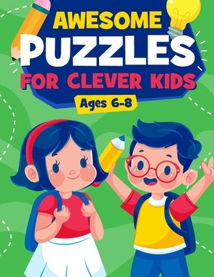 Awesome Puzzles For Clever Kids Ages 6-8: A Fun Logic Activity Book For Smart Kids, Perfect Gift For Ages 6,7,8 by Simmons, Alison