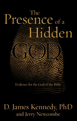 The Presence of a Hidden God: Evidence for the God of the Bible by Kennedy, D. James
