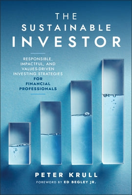 The Sustainable Investor: Responsible, Impactful, and Values-Driven Investing Strategies and Practices for Financial Professionals by Krull, Peter
