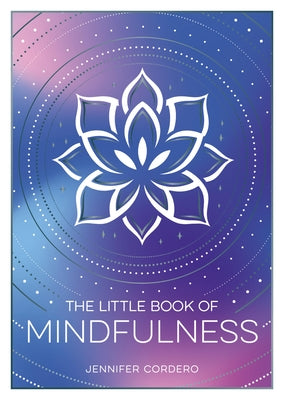 The Little Book of Mindfulness: An Introduction to the Art of Being Present by Cordero, Jennifer
