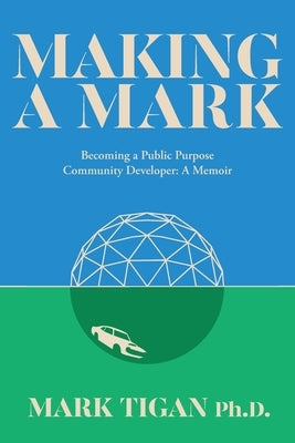 Making a Mark: Becoming a Public Purpose Community Developer by Tigan, Mark