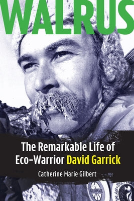 Walrus: The Remarkable Life of Eco-Warrior David Garrick by Gilbert, Catherine Marie