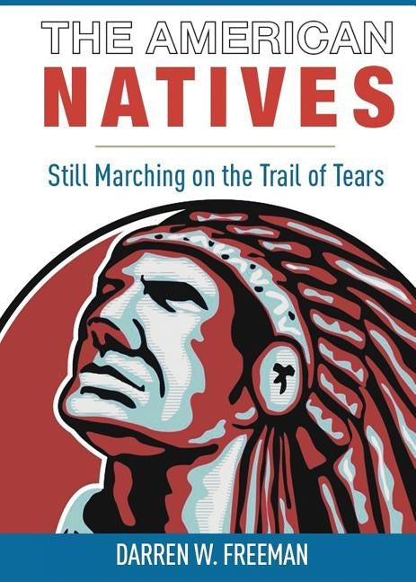 The American Natives: Still Marching On The Trail Of Tears by Freeman, Darren