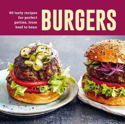 Burgers: 60 Tasty Recipes for Perfect Patties, from Beef to Bean by Ryland Peters & Small