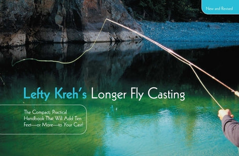 Lefty Kreh's Longer Fly Casting: The Compact, Practical Handbook That Will Add Ten Feet--Or More--To Your Cast by Kreh, Lefty