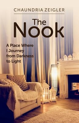 The Nook: A Place Where I Journey from Darkness to Light by Zeigler, Chaundria