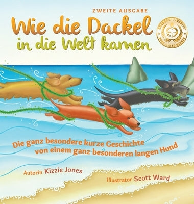 Wie die Dackel in die Welt kamen (Second Edition German/English Bilingual Hard Cover): Die ganz besondere kurze Geschichte von einem ganz besonderen l by Jones, Kizzie Elizabeth