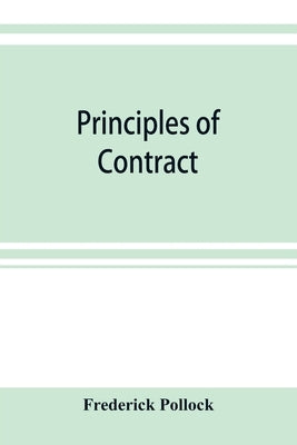 Principles of contract: being a treatise on the general principles concerning the validity of agreements in the law of England, and America by Pollock, Frederick