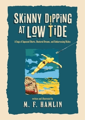 Skinny Dipping at Low Tide (Special Edition): A Saga of Squeezed Shorts, Shattered Dreams, and Embarrassing Riches by Hamlin, M. F.