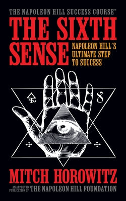 The Sixth Sense: Napoleon Hill's Ultimate Step to Success by Horowitz, Mitch