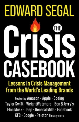 The Crisis Casebook: Lessons in Crisis Management from the World's Leading Brands by Segal, Edward