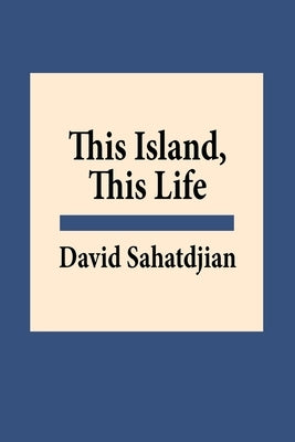 This Island, This Life by Sahatdjian, David