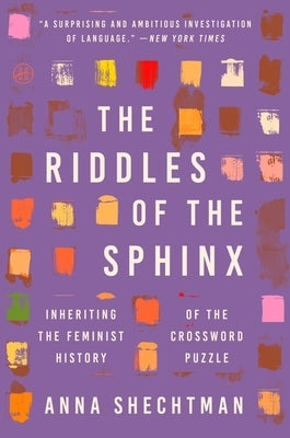 The Riddles of the Sphinx: Inheriting the Feminist History of the Crossword Puzzle by Shechtman, Anna