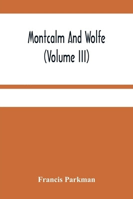 Montcalm And Wolfe (Volume Iii) by Parkman, Francis