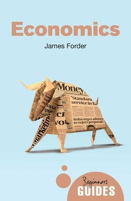 Economics: A Beginner's Guide by Forder, James