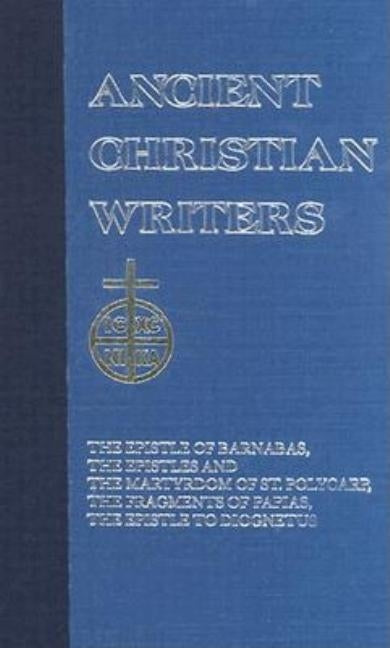 06. the Didache: The Epistle of Barnabas, the Epistles and the Martyrdom of St. Polycarp, the Fragments of Papias, the Epistle to Diognetus by Kleist, James A.