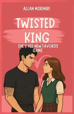Twisted King: She's His New Favorite Game by Mirembe, Allan