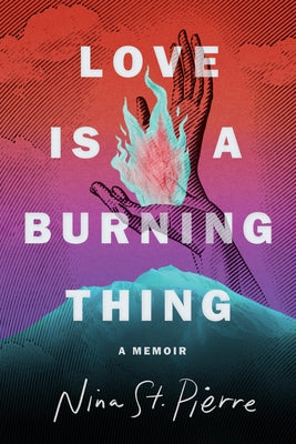 Love Is a Burning Thing: A Memoir by St Pierre, Nina