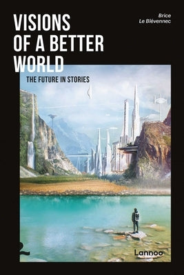 Visions of a Better World: Applied Science-Fiction That May Be Your Future by Le BlÃ©vennec, Brice