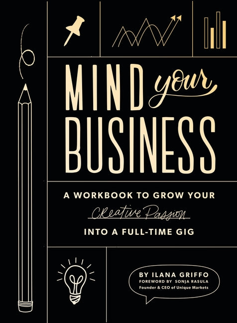 Mind Your Business: A Workbook to Grow Your Creative Passion Into a Full-Time Gig by Griffo, Ilana